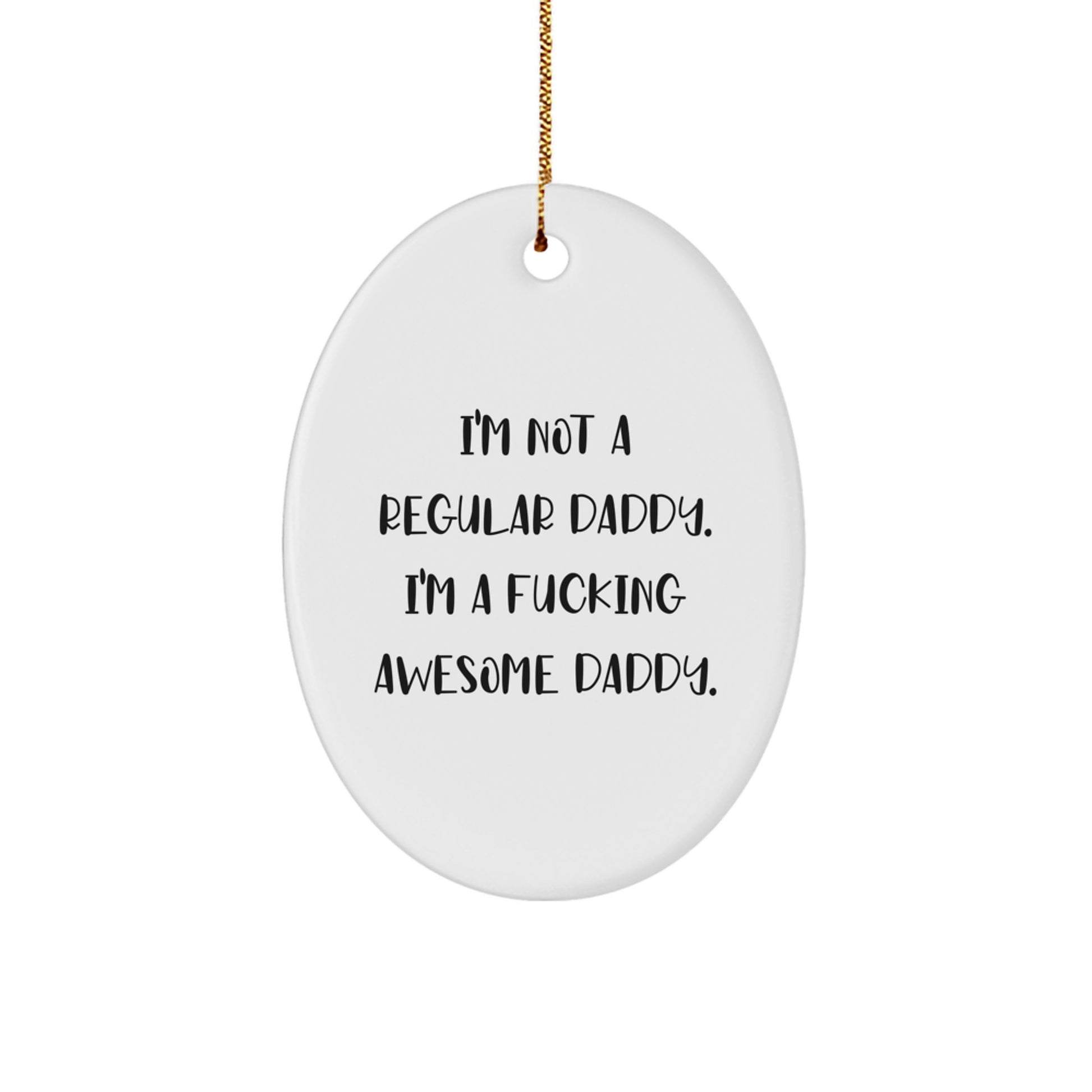 Funny Daddy Gifts, Unique Oval Ornament for Daddies, 'I'm Not A Regular Daddy. I'm A F--king Awesome Daddy.', Christmas Memorable Presents from Men to Daddies - Image 1