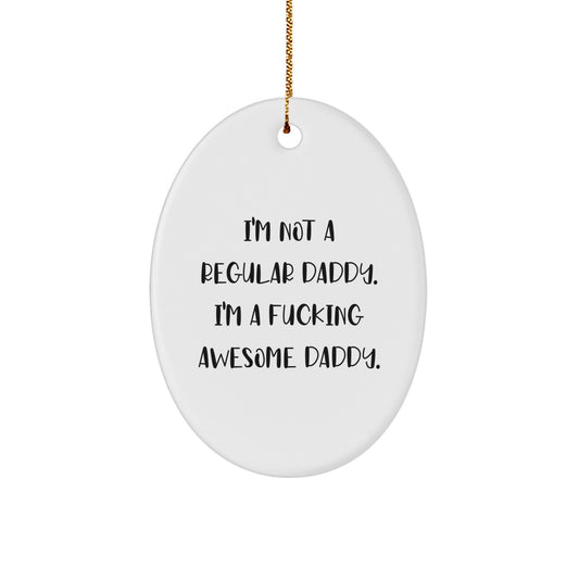 Funny Daddy Gifts, Unique Oval Ornament for Daddies, 'I'm Not A Regular Daddy. I'm A F--king Awesome Daddy.', Christmas Memorable Presents from Men to Daddies - Image 1