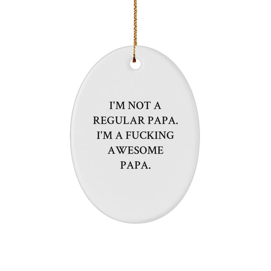 Funny Papa Gifts for Men - Oval Ornament with I'm Not A Regular Papa, I'm A F--king Awesome Papa Quote - Christmas Unique Gifts from Family - Image 1