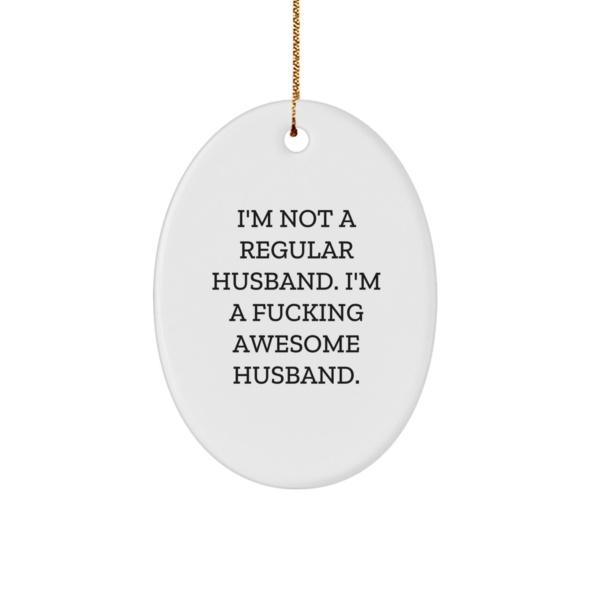 Funny Husband Gifts, Oval Ornament for Him, Unique Christmas Unique Gifts from Wife or Men to Husband, 'I'm Not A Regular Husband. I'm A F--king Awesome Husband.' - Image 1