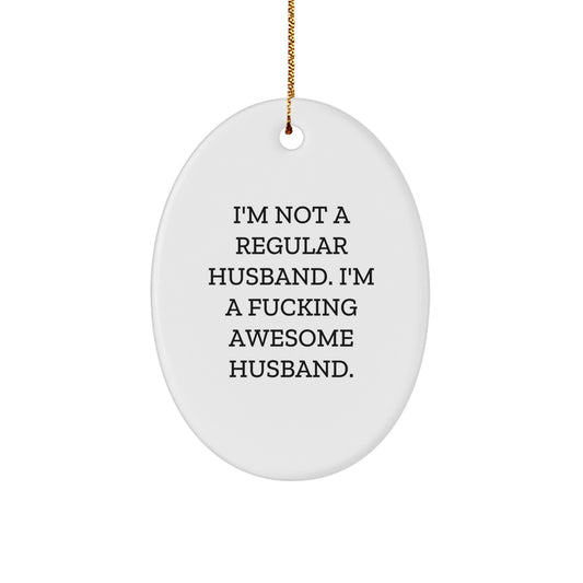Funny Husband Gifts, Oval Ornament for Him, Unique Christmas Unique Gifts from Wife or Men to Husband, 'I'm Not A Regular Husband. I'm A F--king Awesome Husband.' - Image 1