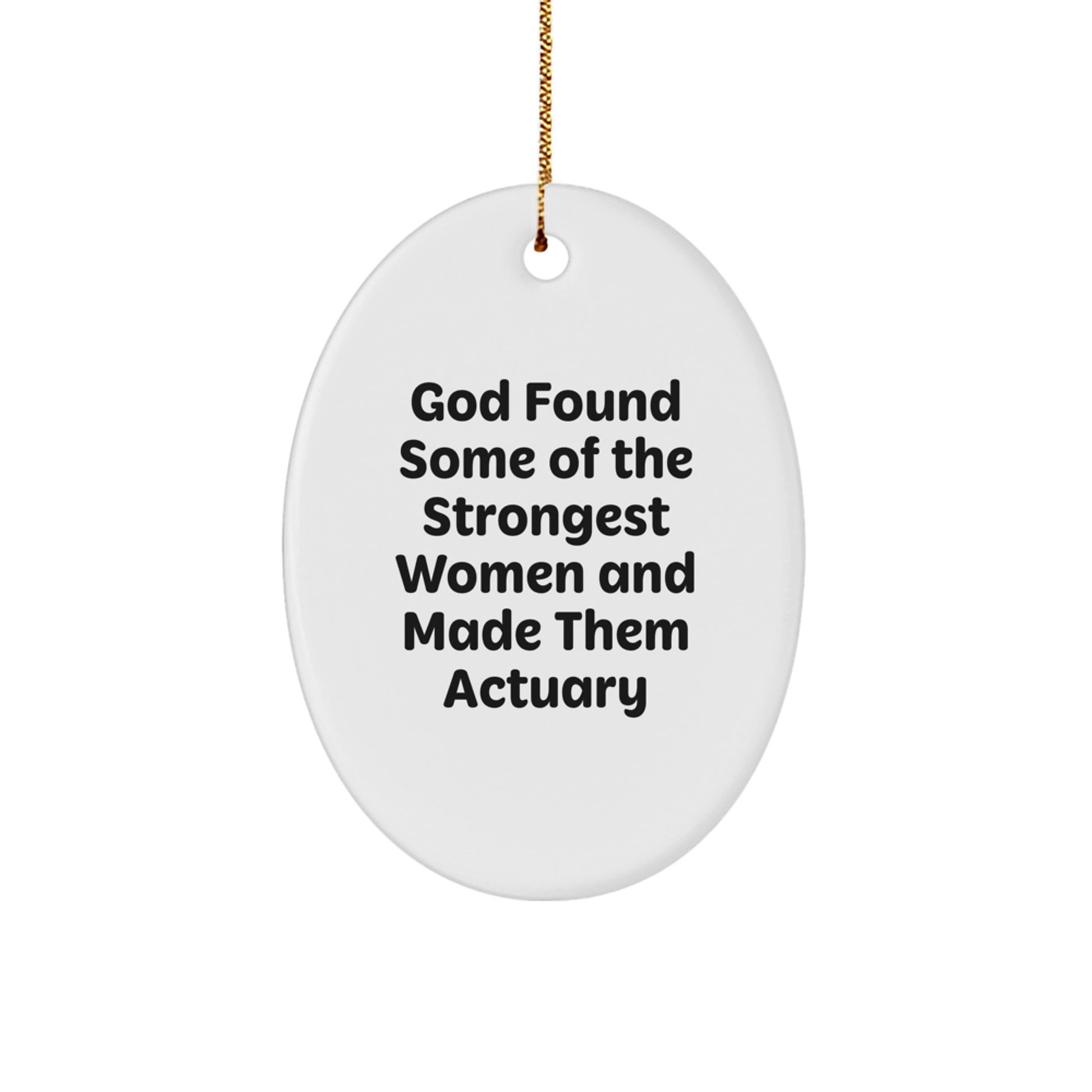 Funny Actuary Gifts for Women - Oval Ornament, 'God Found Some Of The Strongest Women And Made Them Actuary' Quote, Unique Christmas Unique Gifts from Friends - Image 1