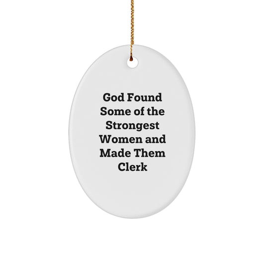 Funny Clerk Gifts from Friends, Oval Ornament, God Found Some Of The Strongest Women And Made Them 'Clerk', Christmas Unique Gifts for Clerk - Image 1