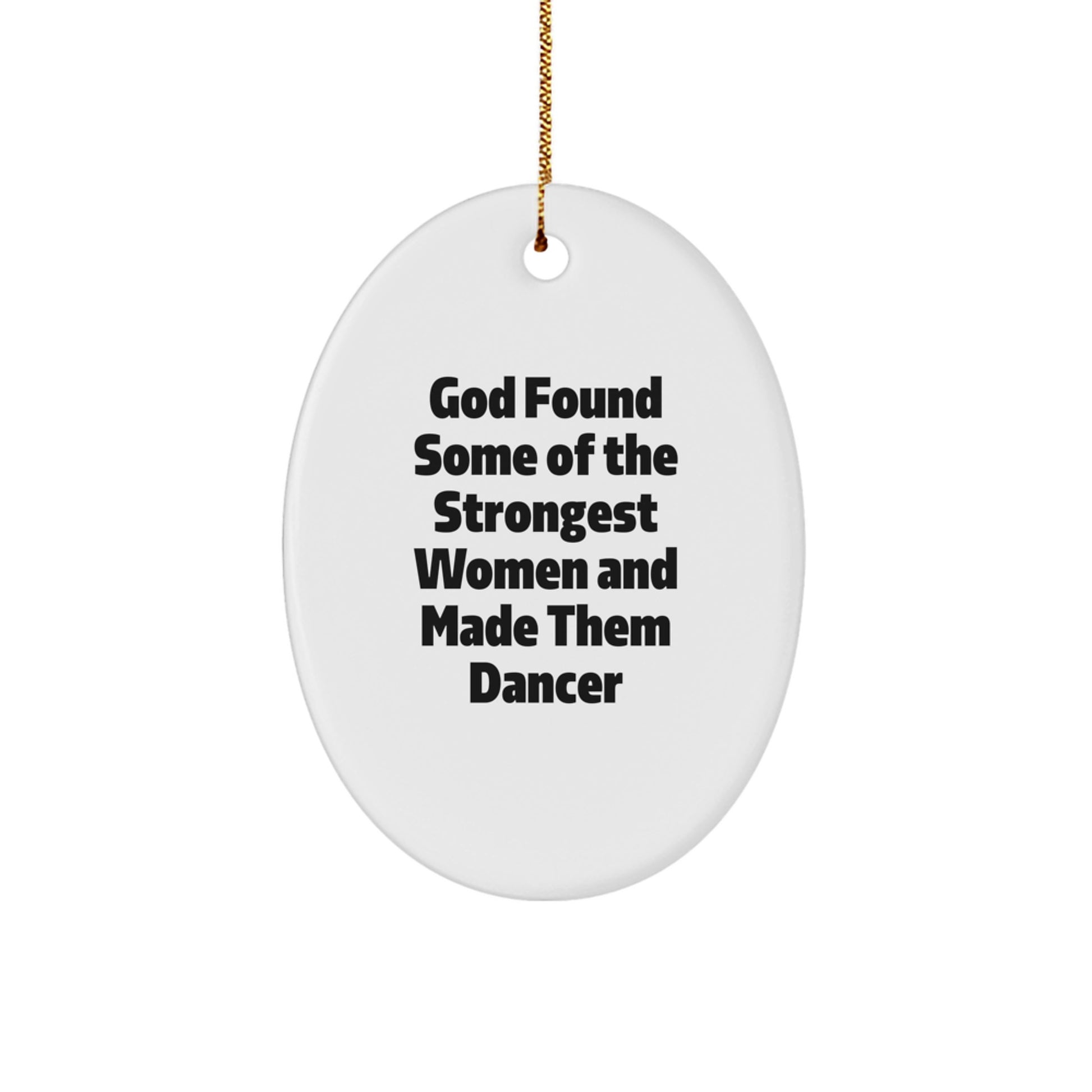 Funny Dancer Gifts for Women Christmas Oval Ornament from Family, Inspirational Quote from 'God Found Some Of The Strongest Women And Made Them Dancer' - Image 1