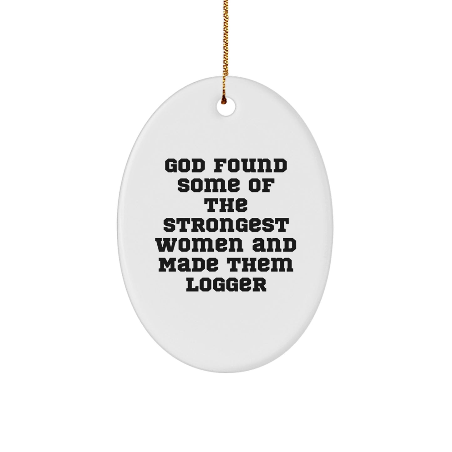 Funny Logger Gifts from Men to Women - Oval Ornament for Logger Enthusiasts, God Found Some Of The Strongest Women And Made Them Logger, Christmas Unique Gifts for Family - Image 1