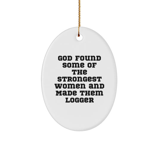 Funny Logger Gifts from Men to Women - Oval Ornament for Logger Enthusiasts, God Found Some Of The Strongest Women And Made Them Logger, Christmas Unique Gifts for Family - Image 1