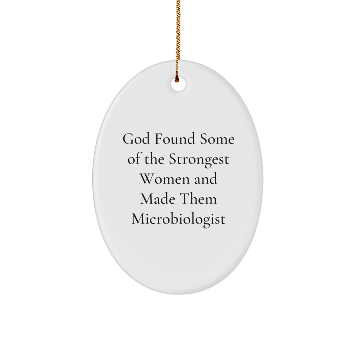 Funny Microbiologist Gifts from Friends, Women, and Family for Christmas Unique Gifts - Oval Ornament, God Found Some Of The Strongest Women And Made Them Microbiologist, Inspirational - Image 1
