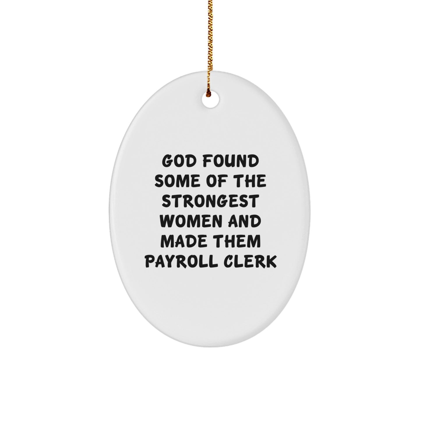 Funny Payroll Clerk Gifts for Women by Friends - Oval Ornament with Inspirational Quote 'God Found Some Of The Strongest Women And Made Them Payroll Clerk' - Image 1