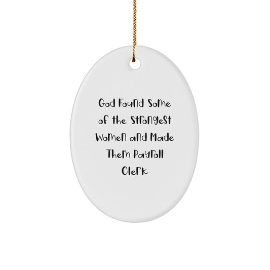 Funny Payroll Clerk Gifts for Christmas, Oval Ornament from Friends, 'God Found Some Of The Strongest Women And Made Them Payroll Clerk' Quote - Image 1