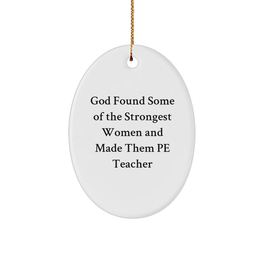 PE Teacher Gifts, Funny Oval Ornament, 'God Found Some Of The Strongest Women And Made Them PE Teacher' Quote, Gifts from Family, for PE Teacher, Oval Shaped, Christmas Unique Gifts - Image 1
