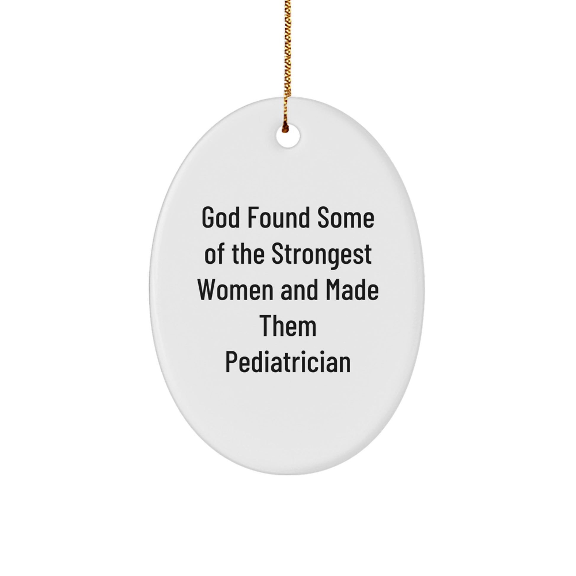 Funny Pediatrician Gifts for Christmas - 'God Found Some Of The Strongest Women And Made Them Pediatrician' Oval Ornament, Gifts from Women to Pediatrician - Image 1