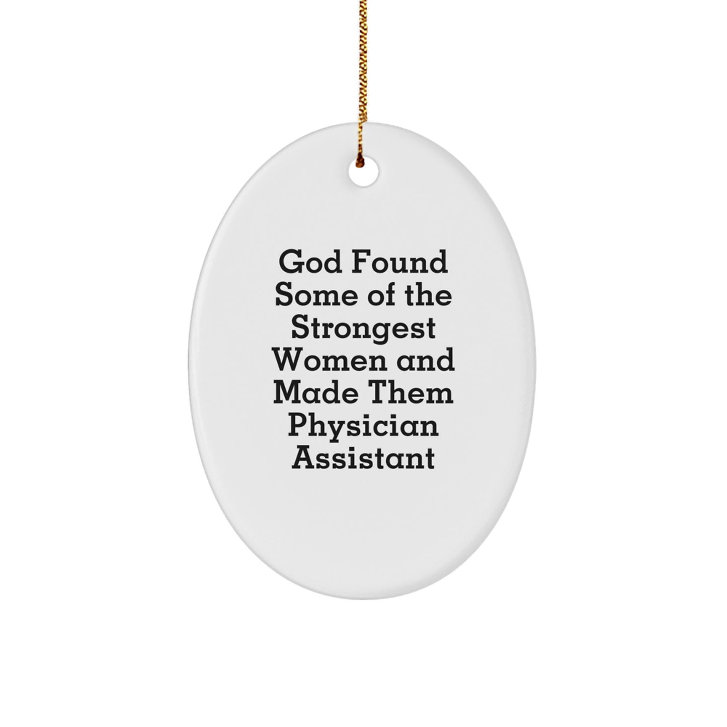 Funny Inspirational Gifts from Family to Physician Assistant Christmas Unique Oval Ornament - God Found Some Of The Strongest Women And Made Them Physician Assistant - Image 1