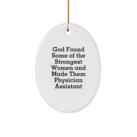 Funny Inspirational Gifts from Family to Physician Assistant Christmas Unique Oval Ornament - God Found Some Of The Strongest Women And Made Them Physician Assistant - Image 1