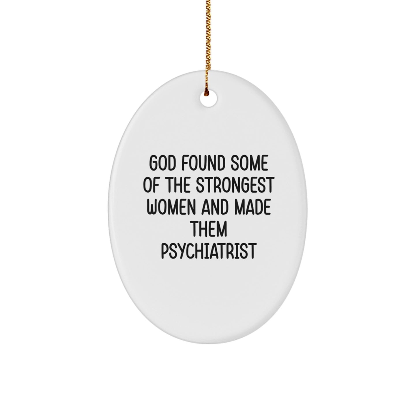 Funny Psychiatrist Gifts from Men for Women - Oval Ornament, 'God Found Some Of The Strongest Women And Made Them Psychiatrist' Quote, Christmas Unique Gifts for Home Decor - Image 1