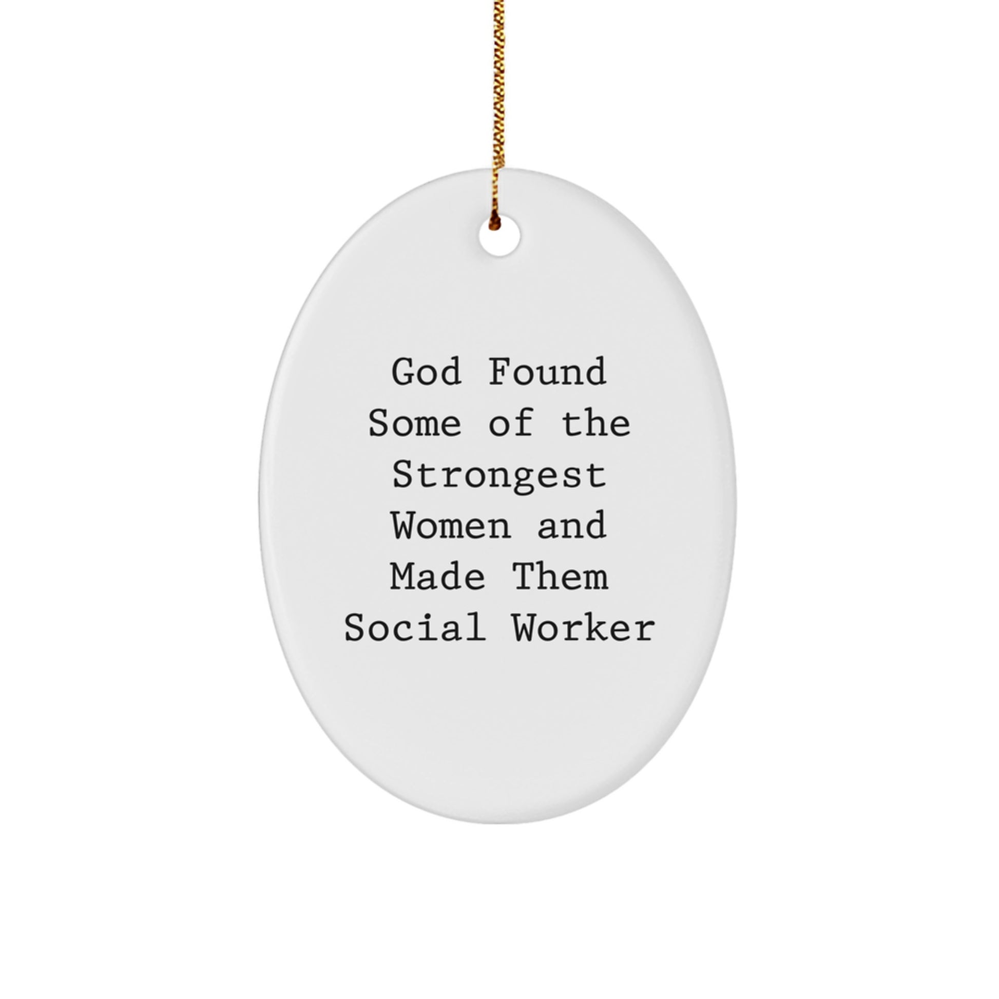 Gifts from Friends and Family for Social Worker, Oval Ornament, Funny Quote - God Found Some Of The Strongest Women And Made Them Social Workers, Christmas Unique Gift - Image 1