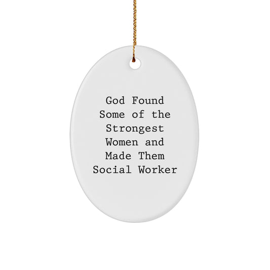 Gifts from Friends and Family for Social Worker, Oval Ornament, Funny Quote - God Found Some Of The Strongest Women And Made Them Social Workers, Christmas Unique Gift - Image 1