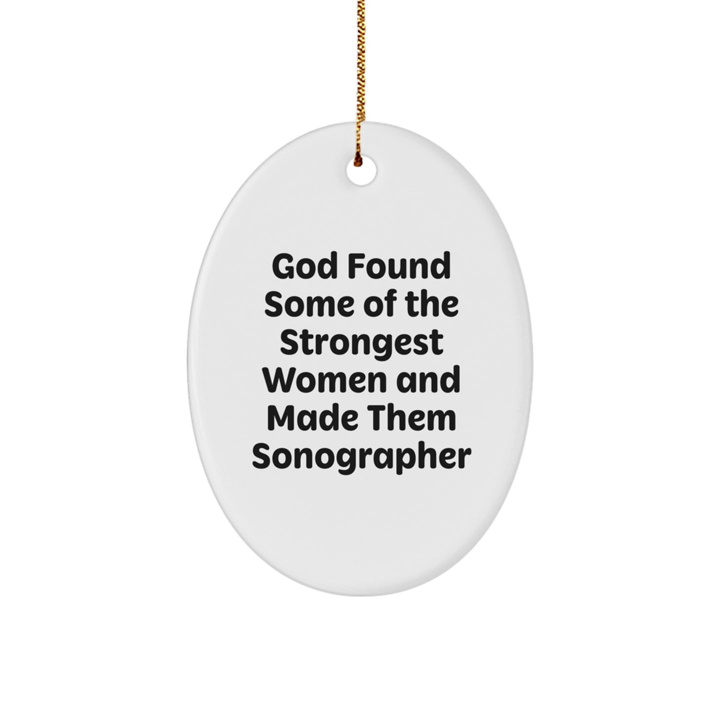 Funny Sonographer Gifts from Friends - 'God Found Some Of The Strongest Women And Made Them Sonographer' Inspired Oval Ornament for Women, Men, Coworkers, Family - Unique Christmas Unique Gifts - Image 1