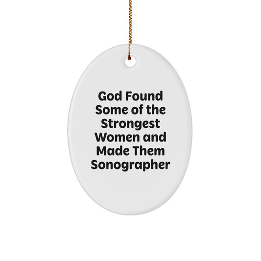 Funny Sonographer Gifts from Friends - 'God Found Some Of The Strongest Women And Made Them Sonographer' Inspired Oval Ornament for Women, Men, Coworkers, Family - Unique Christmas Unique Gifts - Image 1