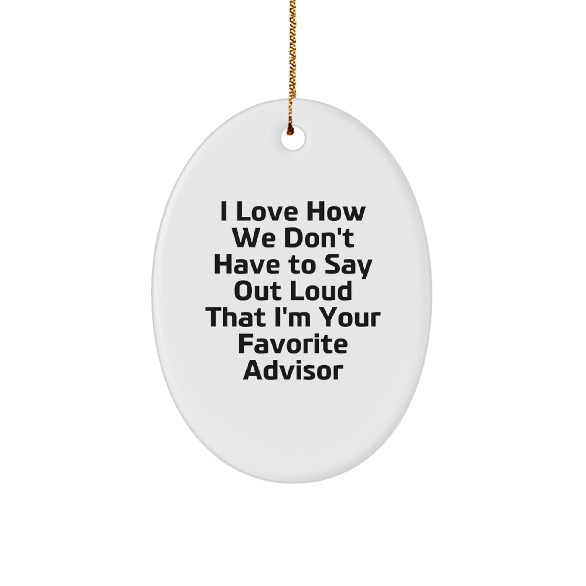 Funny Advisor Gifts from Friends - I Love How We Don't Have To Say Out Loud That I'm Your Favorite Advisor Oval Ornament for Christmas - Image 1