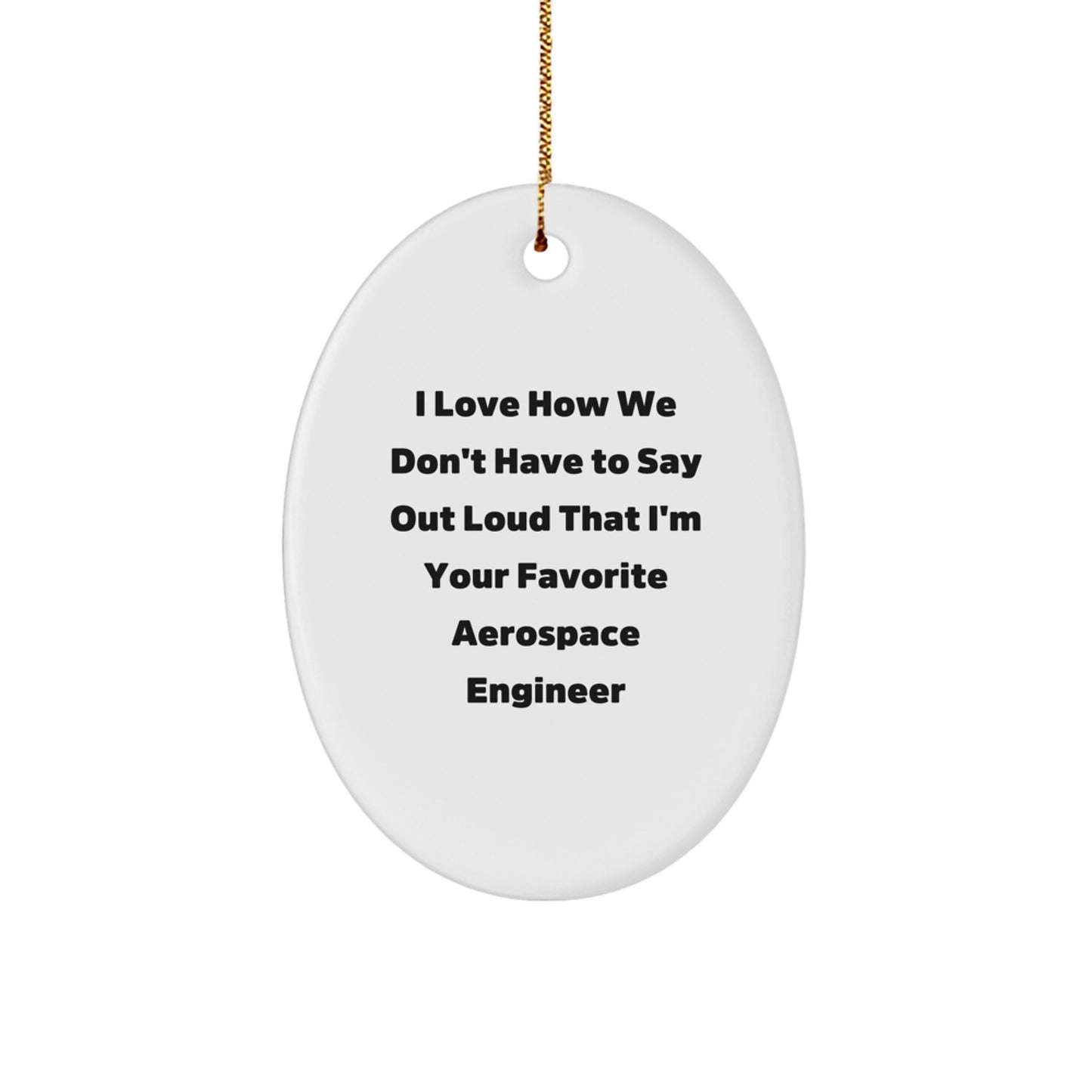 Aerospace Engineer Gifts for Men, Funny Oval Ornament from Friends, 'I Love How We Don't Have To Say Out Loud That I'm Your Favorite Aerospace Engineer' Christmas Unique Gift for Family - Image 1