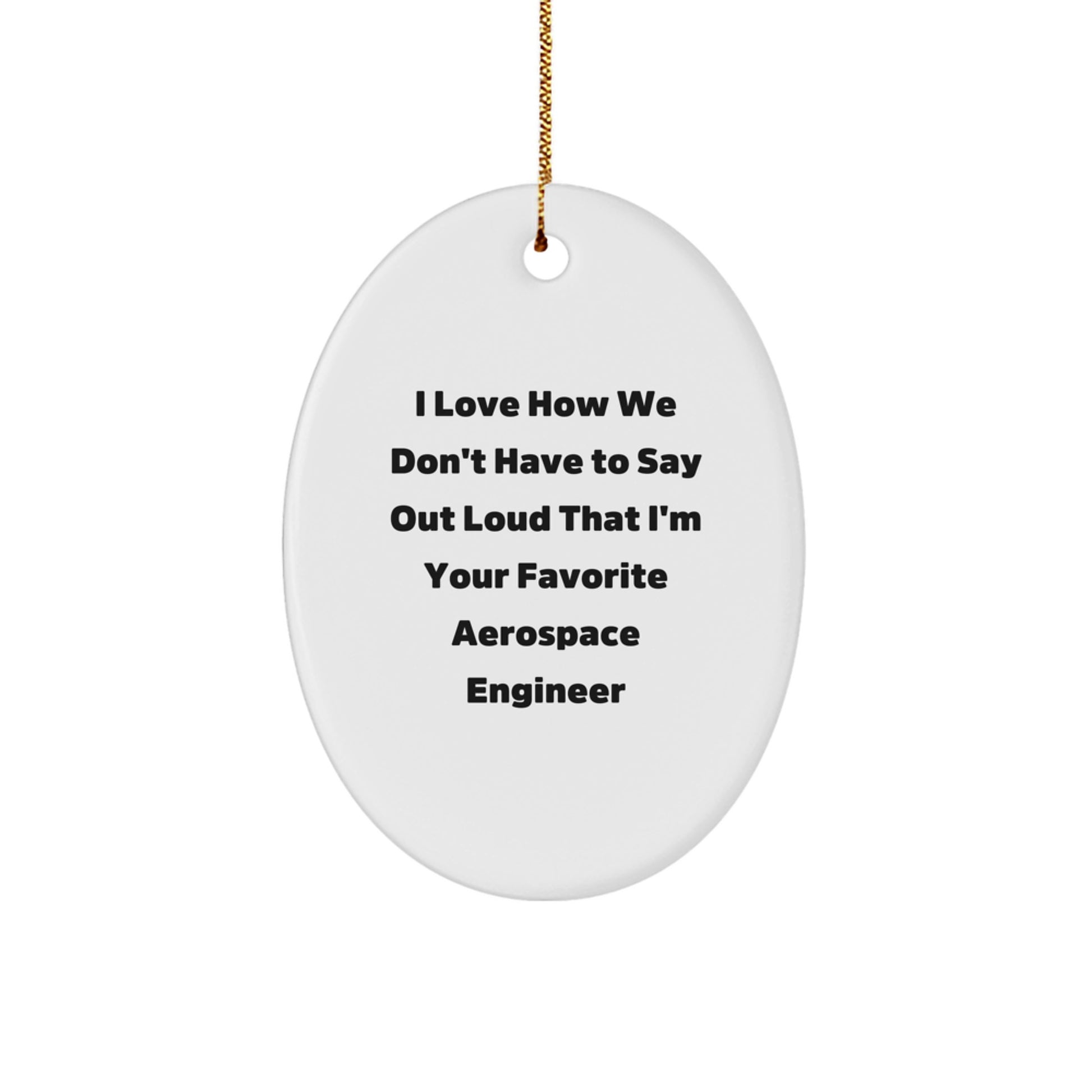 Aerospace Engineer Gifts for Men, Funny Oval Ornament from Friends, 'I Love How We Don't Have To Say Out Loud That I'm Your Favorite Aerospace Engineer' Christmas Unique Gift for Family - Image 1