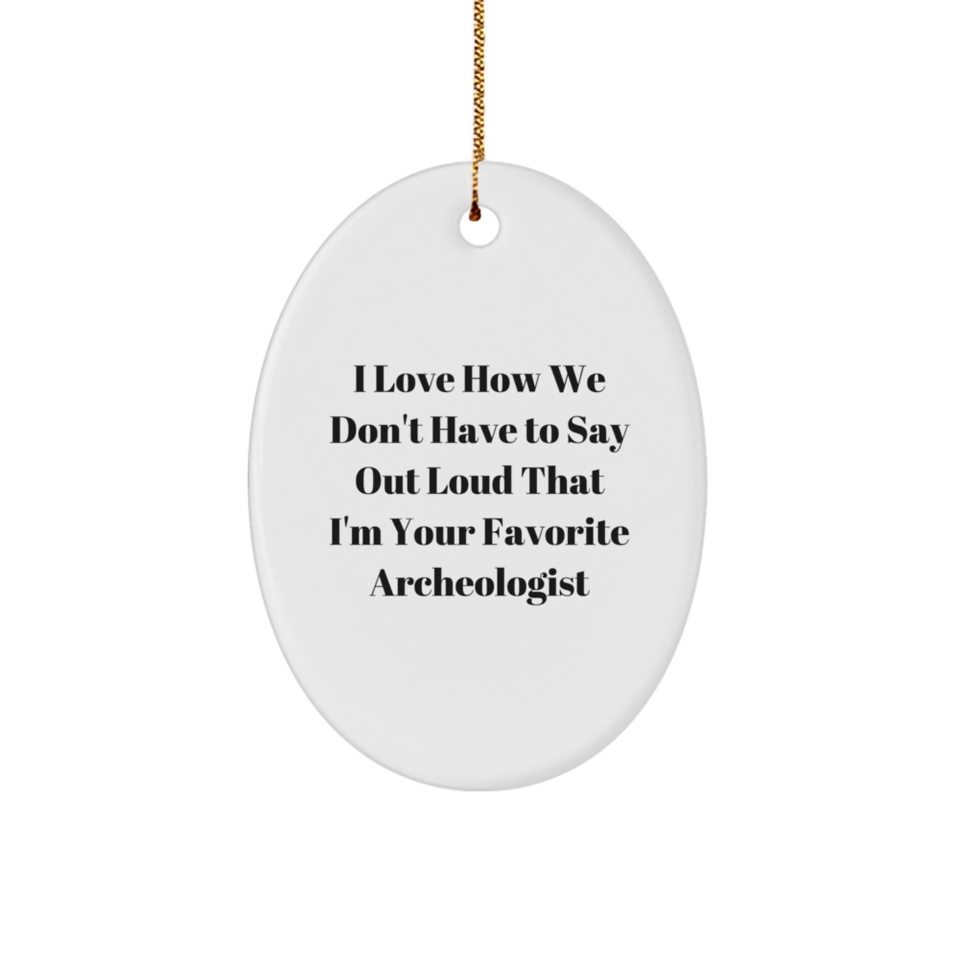 Gifts from Friends for Favorite Archeologists - I Love How We Don't Have to Say Out Loud That I'm Your Favorite Archeologist Oval Ornament, White, Christmas Unique Gifts - Image 1
