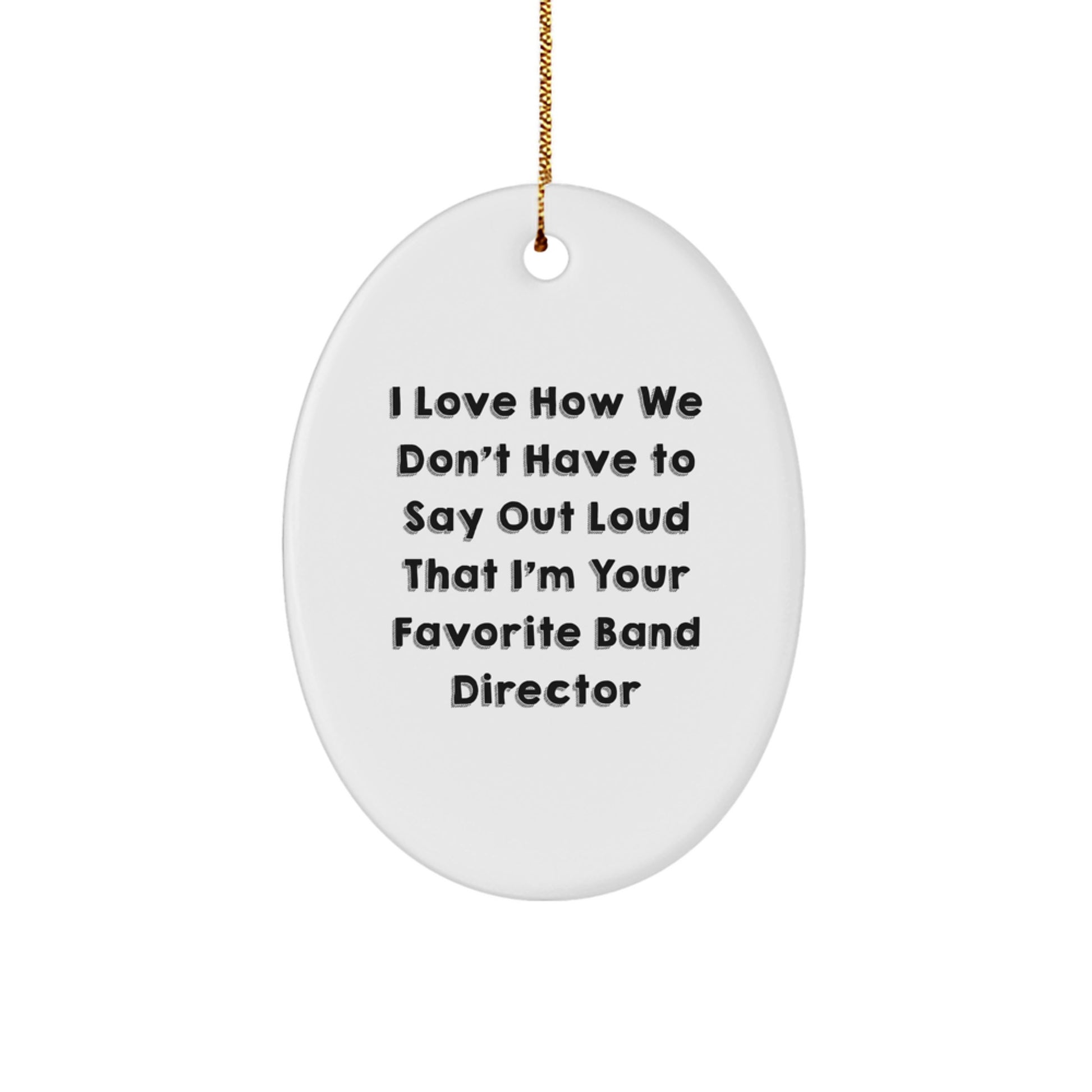 Funny Band Director Gifts from Friends - I Love How We Don't Have To Say Out Loud That I'm Your Favorite Band Director Oval Ornament for Christmas - Image 1
