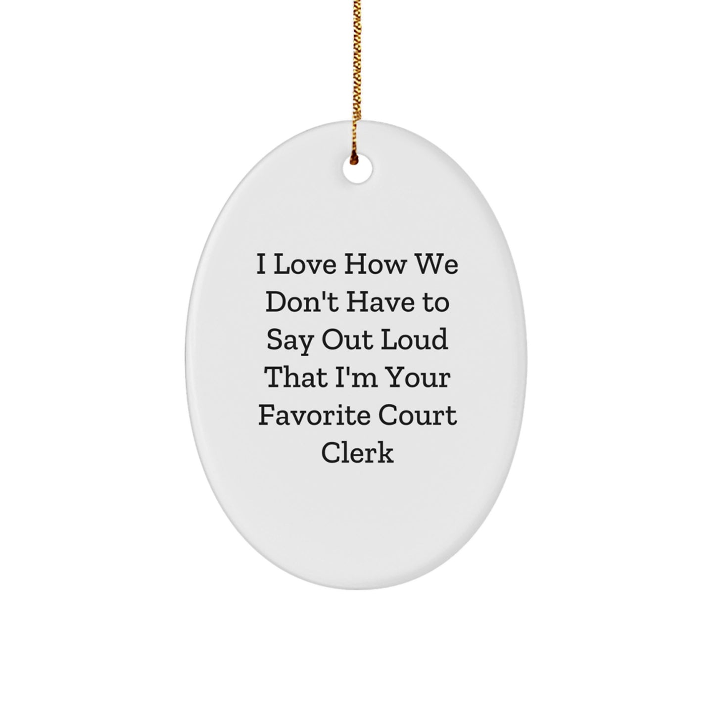 Funny Court Clerk Gifts from Friends - I Love How We Don't Have To Say Out Loud That I'm Your Favorite Court Clerk Oval Ornament for Christmas - Image 1