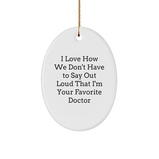 Doctor's Delight Oval Ornament, Funny Gift from Friends, 'I Love How We Don't Have To Say Out Loud That I'm Your Favorite Doctor', Christmas Unique Gifts for Him, Her, or Coworkers - Image 1