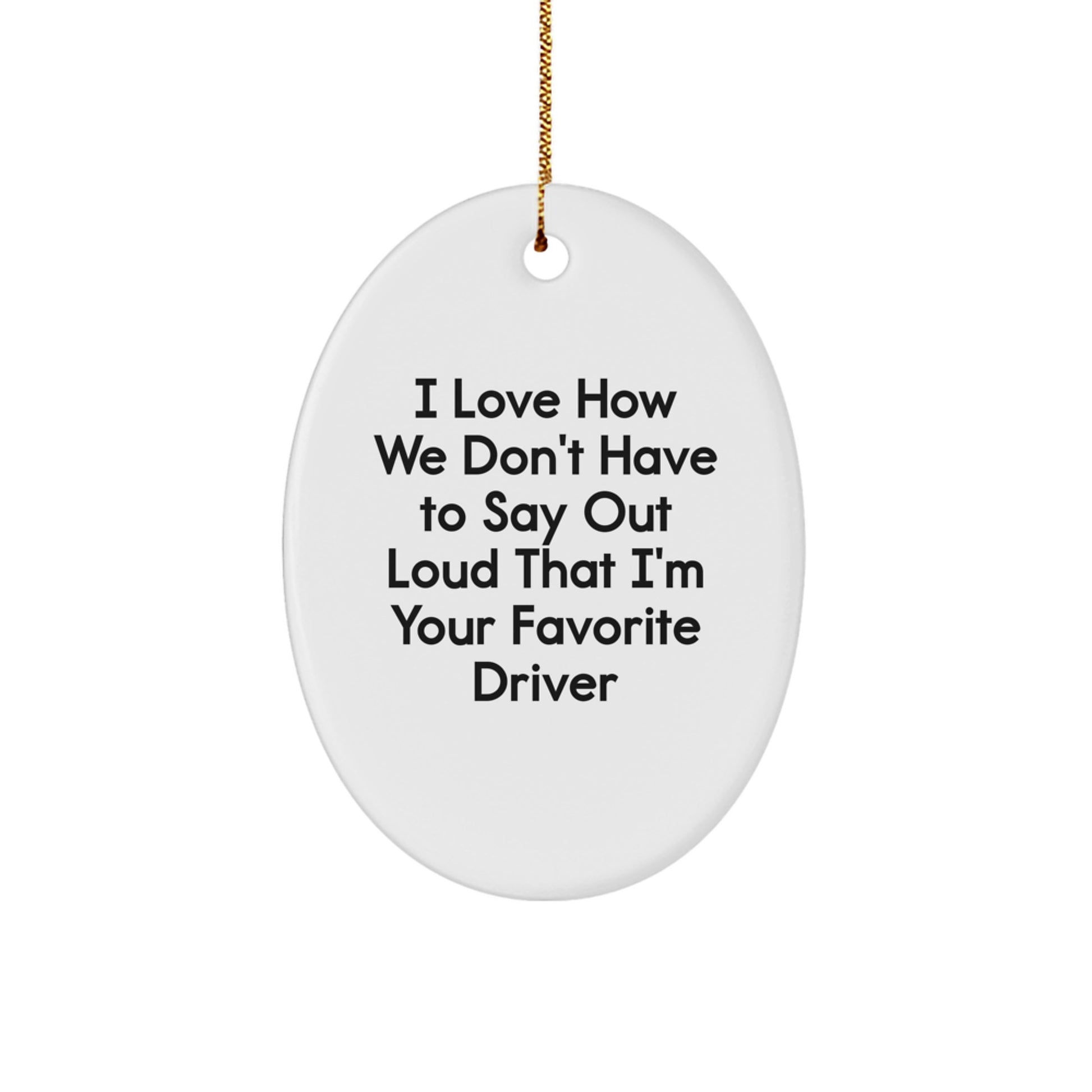 Funny Driver Gifts from Friends for Favorite Driver - Oval Ornament, I Love How We Don't Have To Say Out Loud That I'm Your Favorite Driver, Christmas Unique Gifts for Men - Image 1