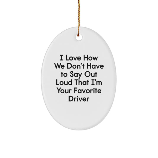 Funny Driver Gifts from Friends for Favorite Driver - Oval Ornament, I Love How We Don't Have To Say Out Loud That I'm Your Favorite Driver, Christmas Unique Gifts for Men - Image 1