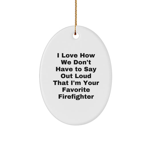Funny Firefighter Gifts from Men to Friends - I Love How We Don't Have To Say Out Loud That I'm Your Favorite Firefighter Oval Ornament for Christmas - Image 1