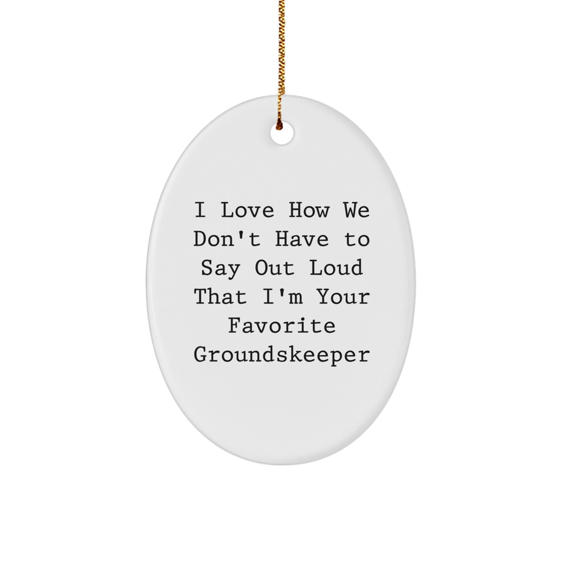Funny groundskeeper Gifts from Men to Coworkers - Oval Ornament with I Love How We Don't Have To Say Out Loud That I'm Your Favorite groundskeeper Quote - Christmas Unique Gifts - Image 1