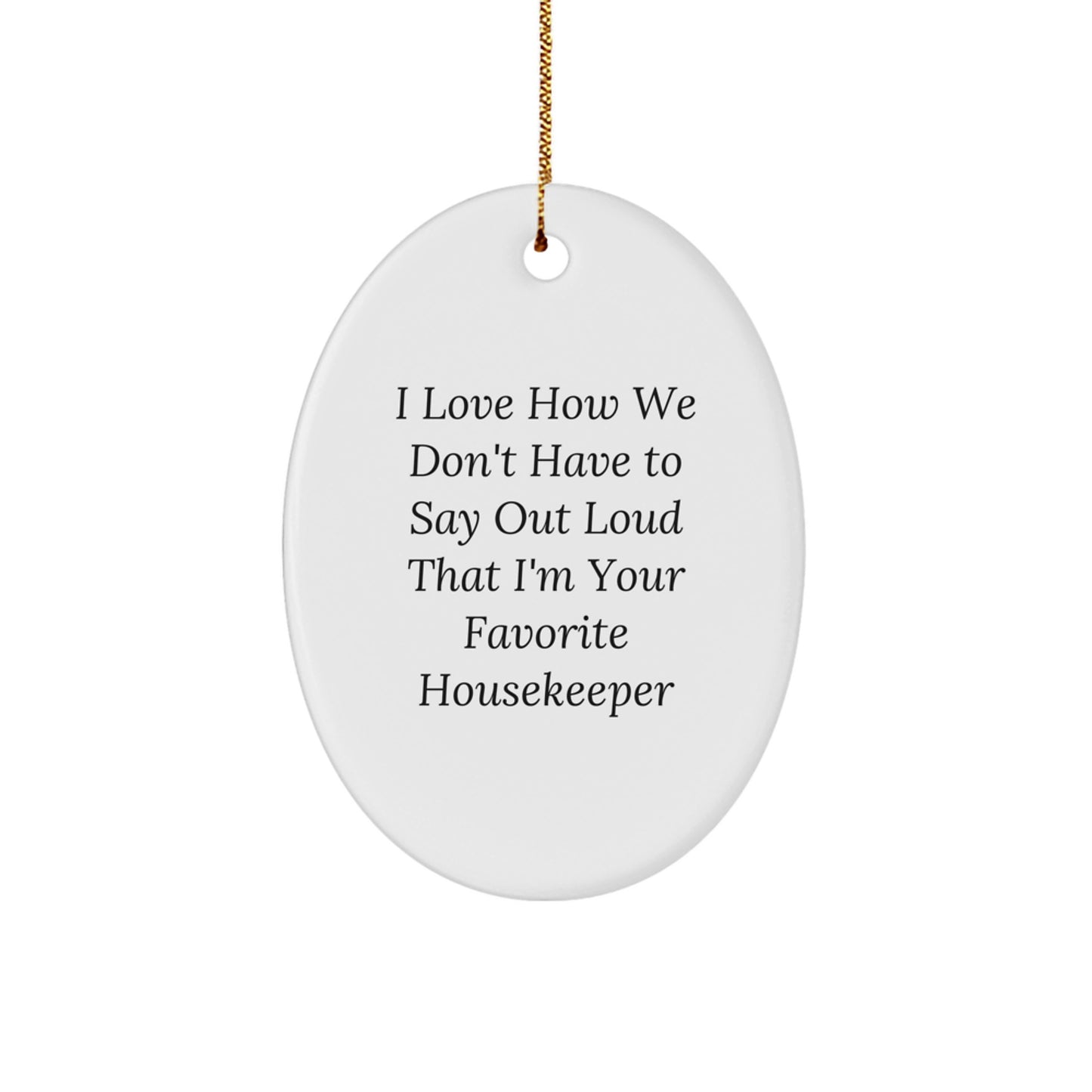 Housekeeper Gifts from Friends - I Love How We Don't Have to Say Out Loud That I'm Your Favorite Housekeeper - Oval Ornament - Christmas Unique Presents - Image 1