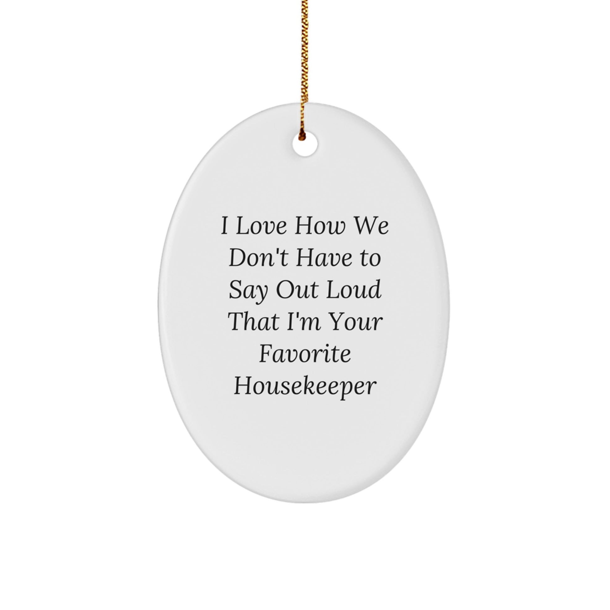 Housekeeper Gifts from Friends - I Love How We Don't Have to Say Out Loud That I'm Your Favorite Housekeeper - Oval Ornament - Christmas Unique Presents - Image 1