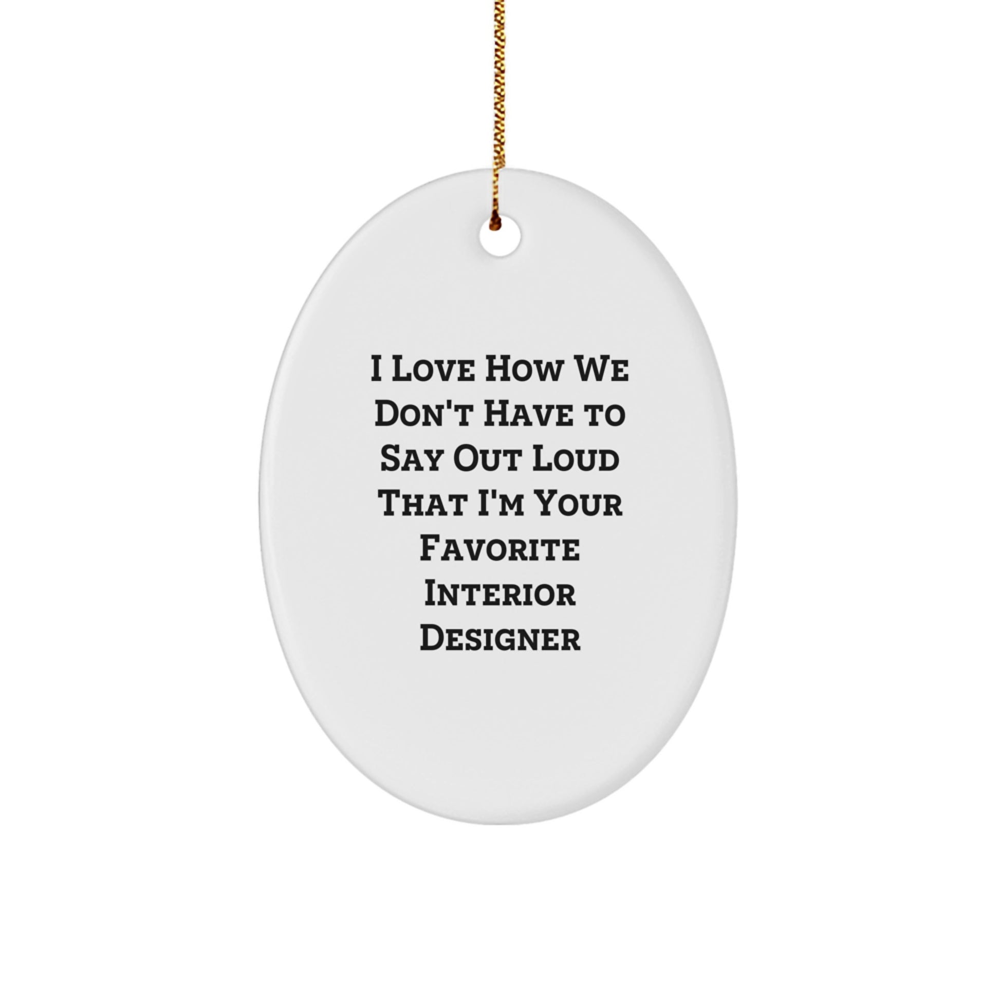 Gifts from Friends for Interior Designer, Funny Oval Ornament - 'I Love How We Don't Have To Say Out Loud That I'm Your Favorite Interior Designer' - Image 1