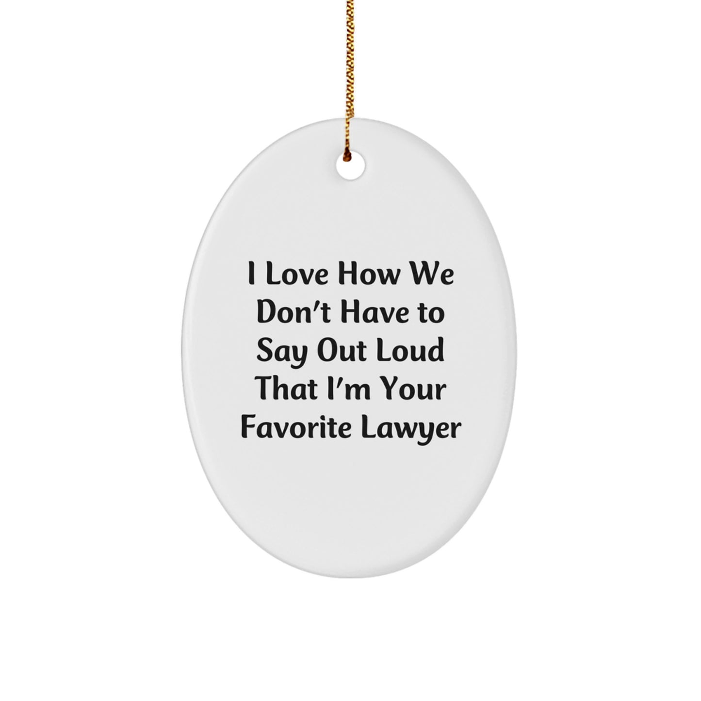 Funny Lawyer Gifts from Friends for Favorite Lawyer Oval Ornament, 'I Love How We Don't Have To Say Out Loud That I'm Your Favorite Lawyer', Christmas Unique Lawyer Ornament - Image 1