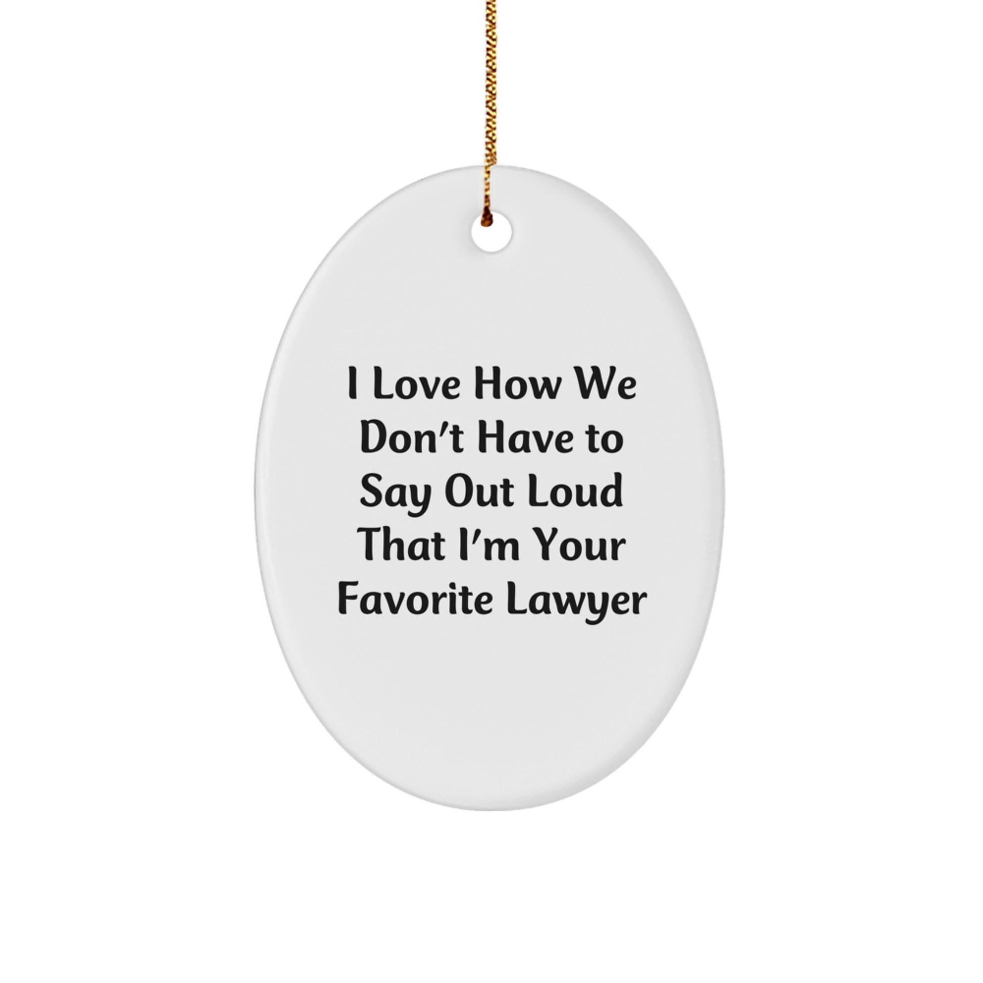 Funny Lawyer Gifts from Friends for Favorite Lawyer Oval Ornament, 'I Love How We Don't Have To Say Out Loud That I'm Your Favorite Lawyer', Christmas Unique Lawyer Ornament - Image 1