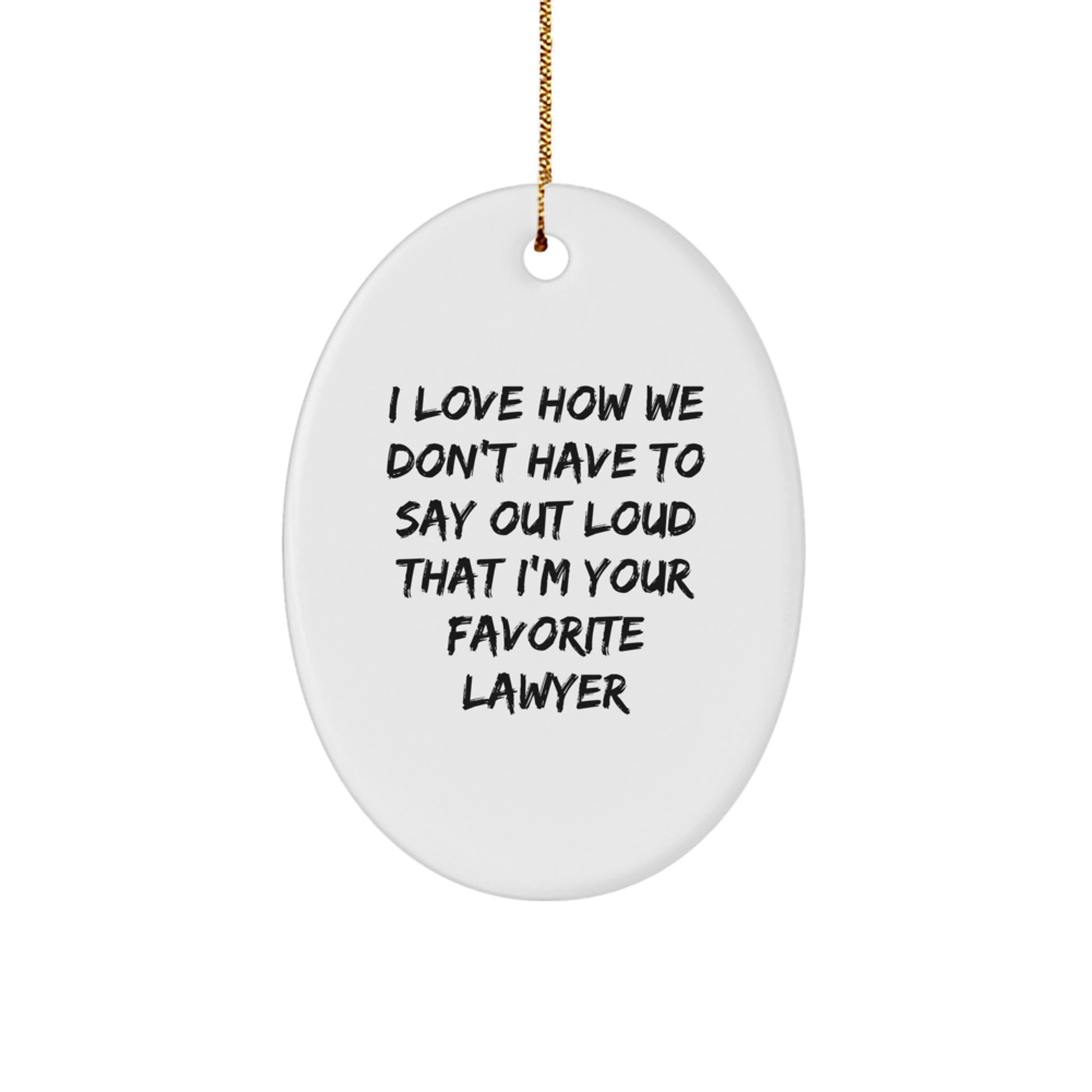 Funny Lawyer Gifts from Friends - I Love How We Don't Have To Say Out Loud That I'm Your Favorite Lawyer Oval Ornament for Men, Women, Family, Coworkers, Christmas Unique Presents - Image 1