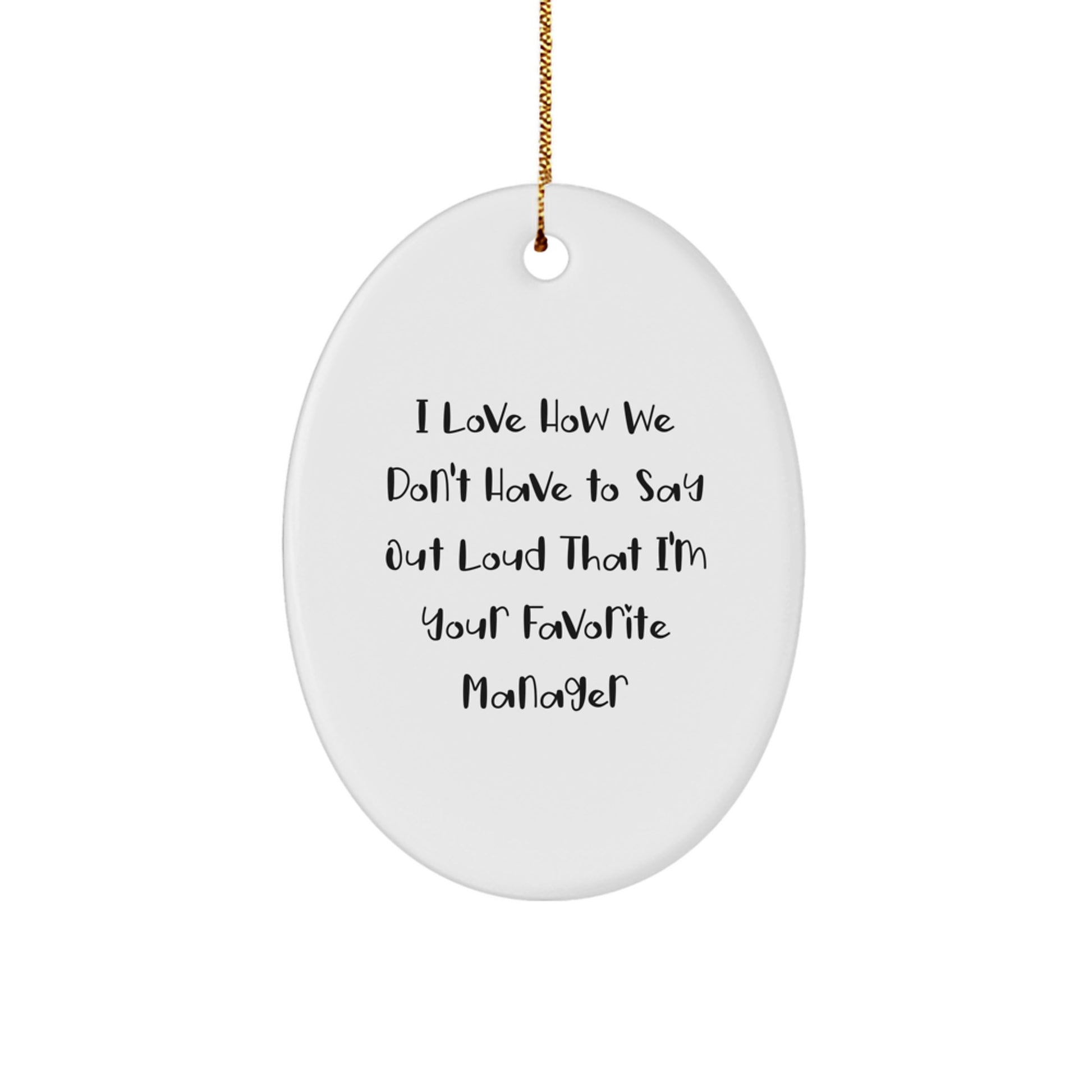Funny Manager Gifts - I Love How We Don't Have To Say Out Loud That I'm Your Favorite Manager Oval Ornament Gifts from Family to Manager for Christmas Unique Gifts - Image 1