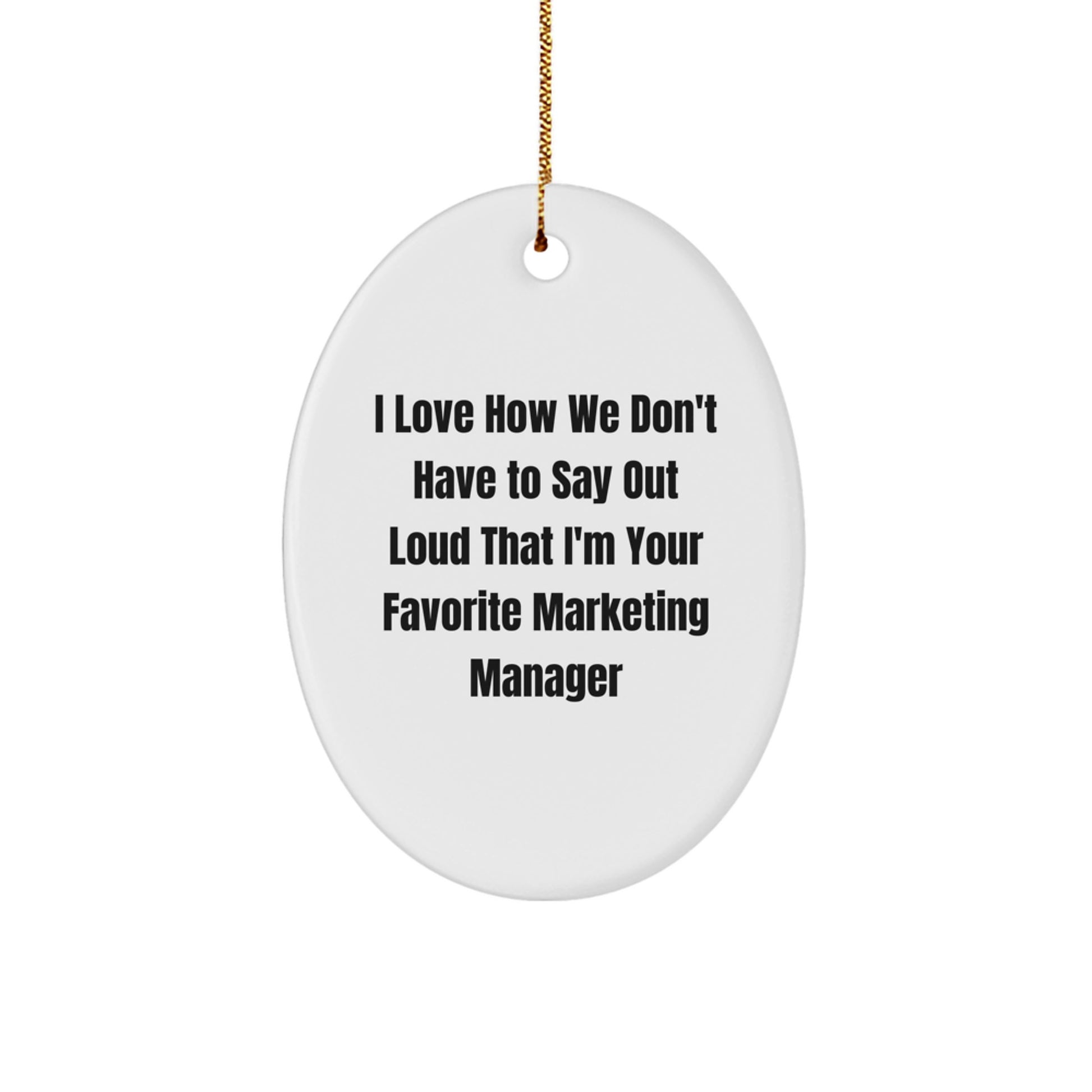 Marketing Manager Gifts from Friends - Funny Oval Ornament for Christmas - I Love How We Don't Have To Say Out Loud That I'm Your Favorite Marketing Manager - Unique Gifts for Marketing Manager - Image 1