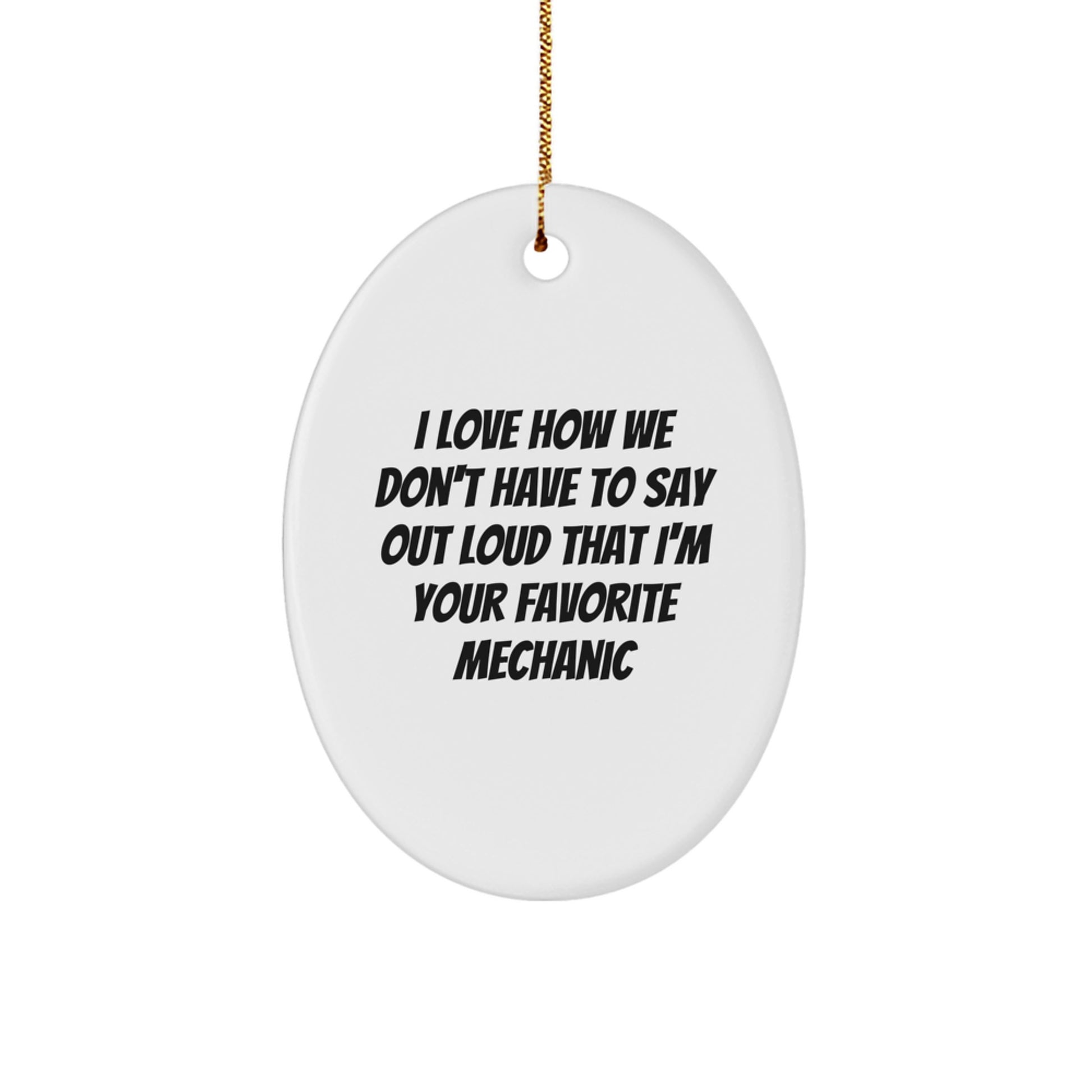 Funny Mechanic Gifts Men Oval Ornament I Love How We Don't Have To Say Out Loud That I'm Your Favorite Mechanic Christmas Unique Gifts from Friends to Mechanic - Image 1