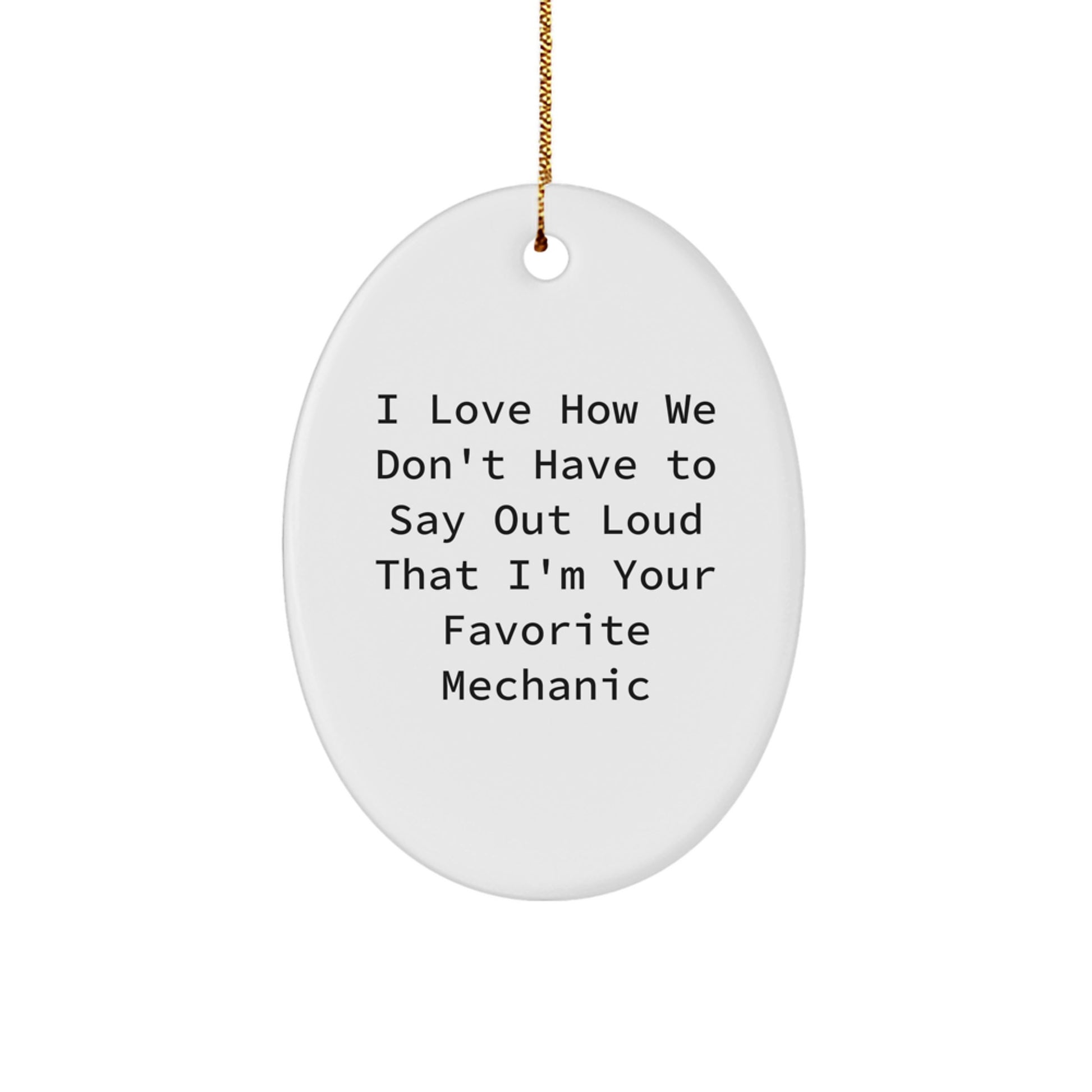 Funny Mechanic Gifts for Men, Oval Ornament from Friends, 'I Love How We Don't Have To Say Out Loud That I'm Your Favorite Mechanic' Christmas Unique Gifts for Mechanic - Image 1