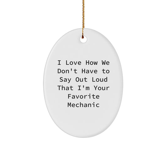 Funny Mechanic Gifts for Men, Oval Ornament from Friends, 'I Love How We Don't Have To Say Out Loud That I'm Your Favorite Mechanic' Christmas Unique Gifts for Mechanic - Image 1