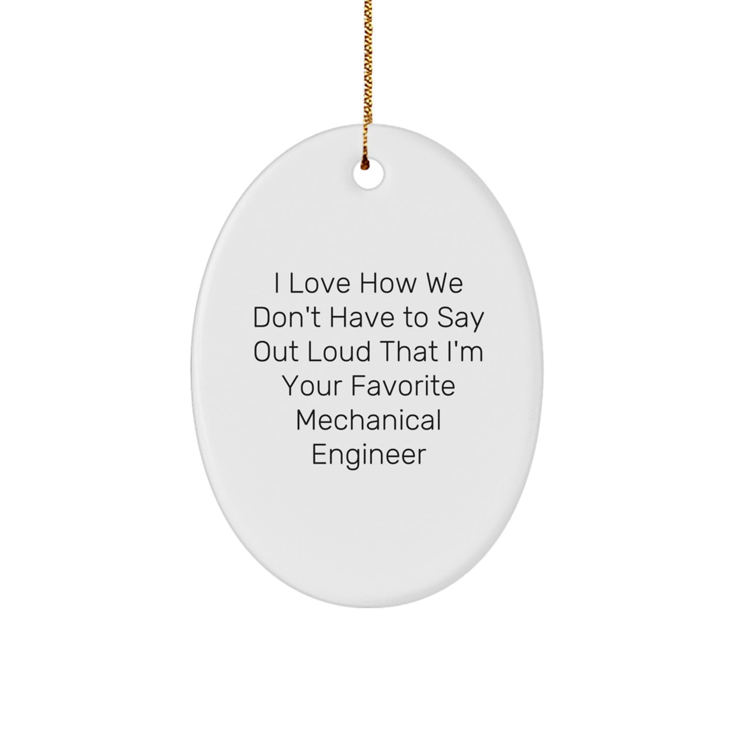 Mechanical Engineer Gifts from Friends - I Love How We Don't Have To Say Out Loud That I'm Your Favorite Engineer - Oval Ornament for Men, Christmas Unique Gifts for Him, Mechanical Engineer Him - Image 1