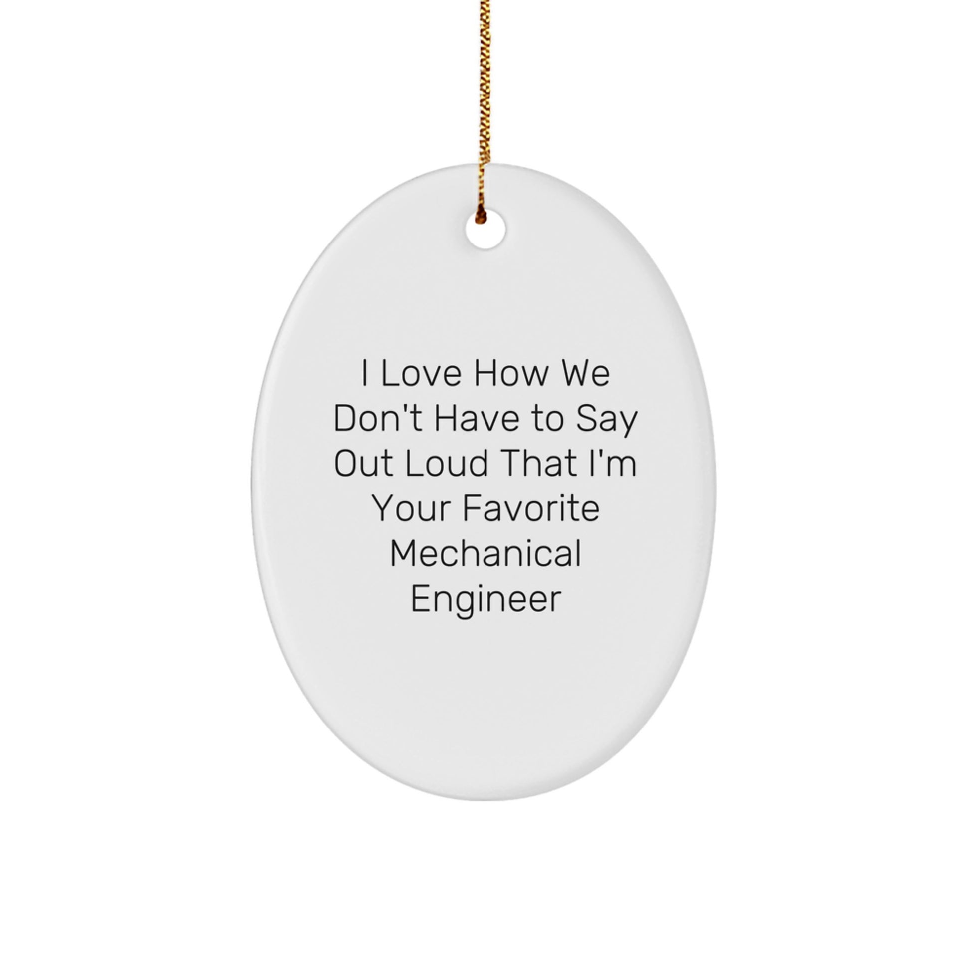 Mechanical Engineer Gifts from Friends - I Love How We Don't Have To Say Out Loud That I'm Your Favorite Engineer - Oval Ornament for Men, Christmas Unique Gifts for Him, Mechanical Engineer Him - Image 1