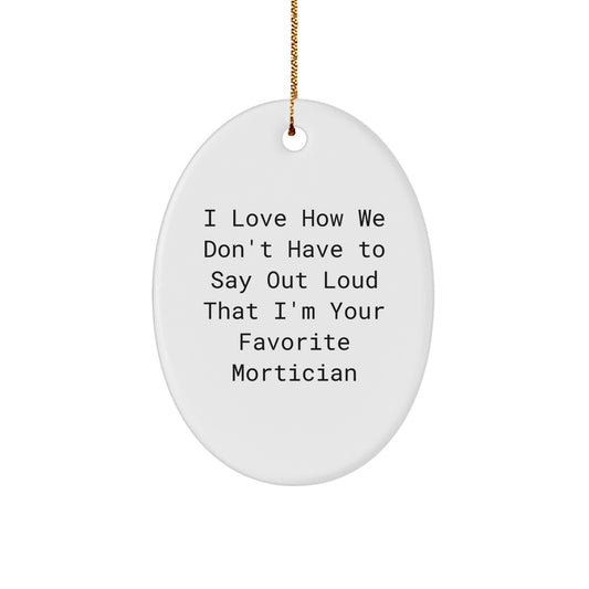 Funny Mortician Gifts for Men, Gifts from Family, Oval Ornament with I Love How We Don't Have To Say Out Loud That I'm Your Favorite Mortician Quote, Christmas Unique Gifts - Image 1