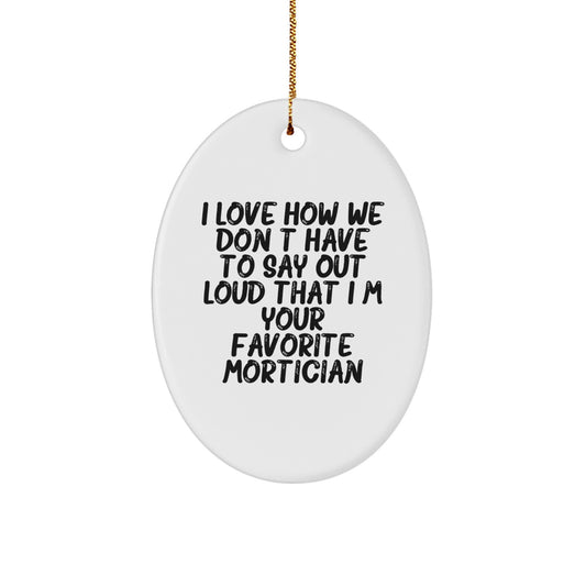 Funny Mortician Gifts from Men, Unique Oval Mortician Ornaments for Christmas, I Love How We Don't Have To Say Out Loud That I'm Your Favorite Mortician - Image 1