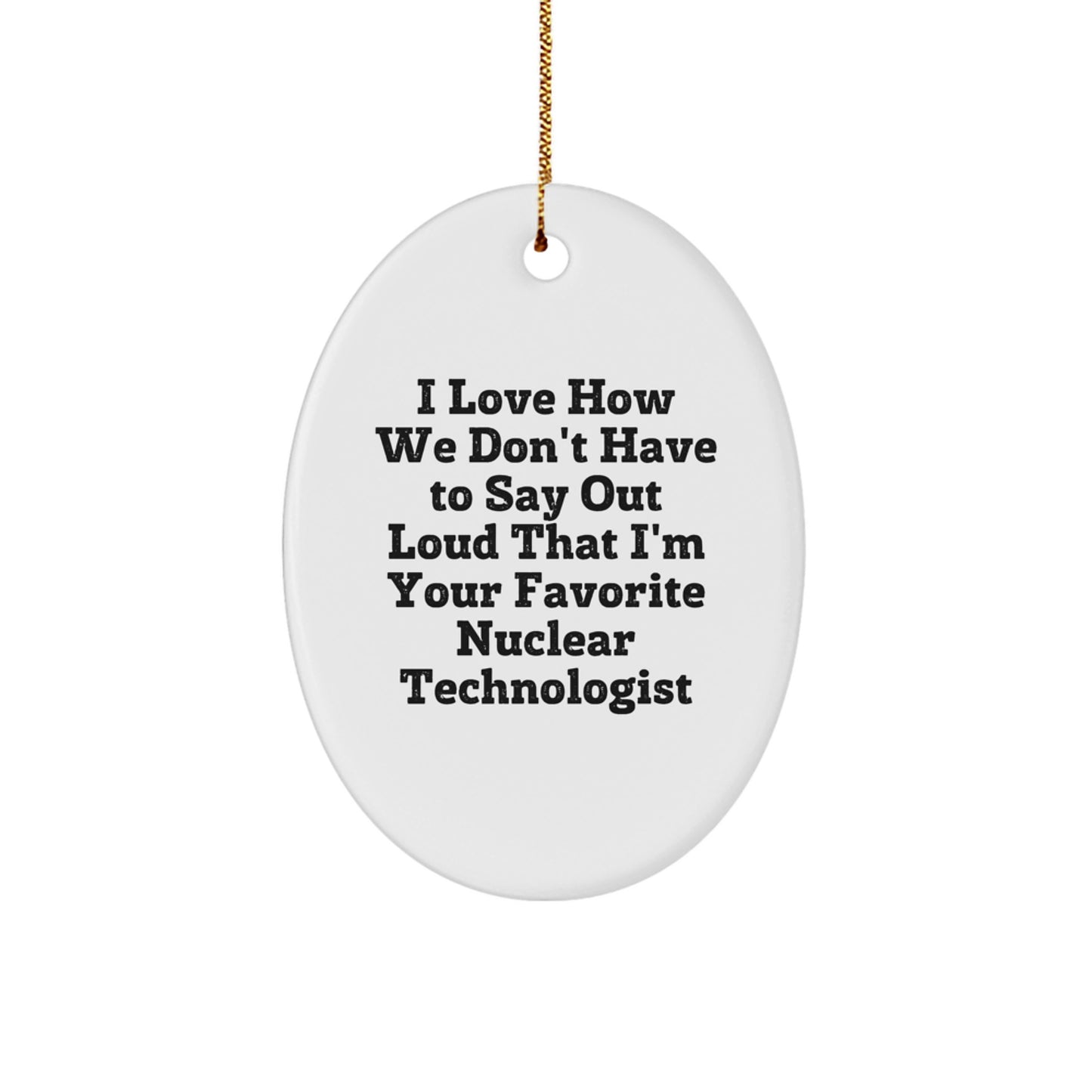 Funny Gifts from the Nuclear Technologist for Friends - Nuclear Technologist Oval Ornament, Inspirational Quote, Christmas Unique Gift, Oval Shaped MDF with High-Gloss Finish - Image 1