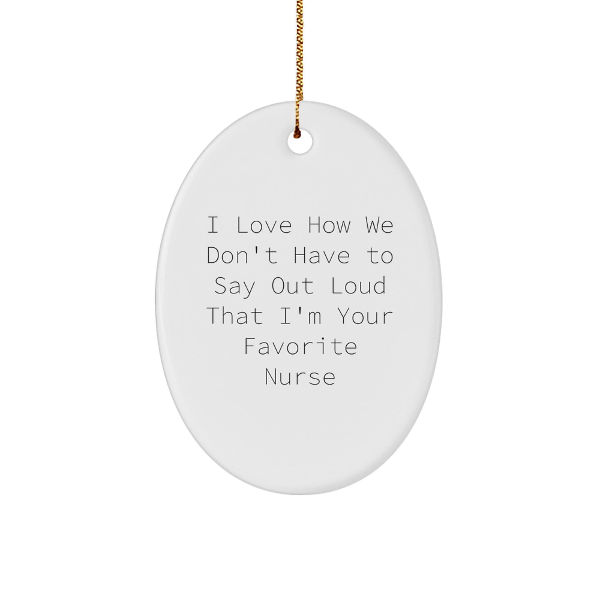 Funny Nurse Gifts for Christmas - 'I Love How We Don't Have To Say Out Loud' Oval Ornament from Friends to Favorite Nurse - Image 1